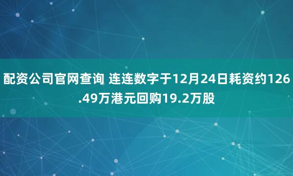 配资公司官网查询 连连数字于12月24日耗资约126.49万港元回购19.2万股